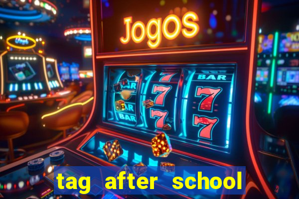 tag after school apk download